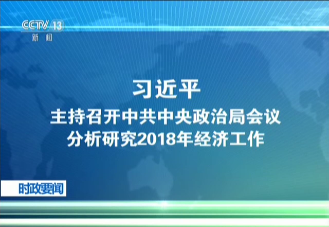 中共中央政治局召开会议 分析研究2018年经济工作